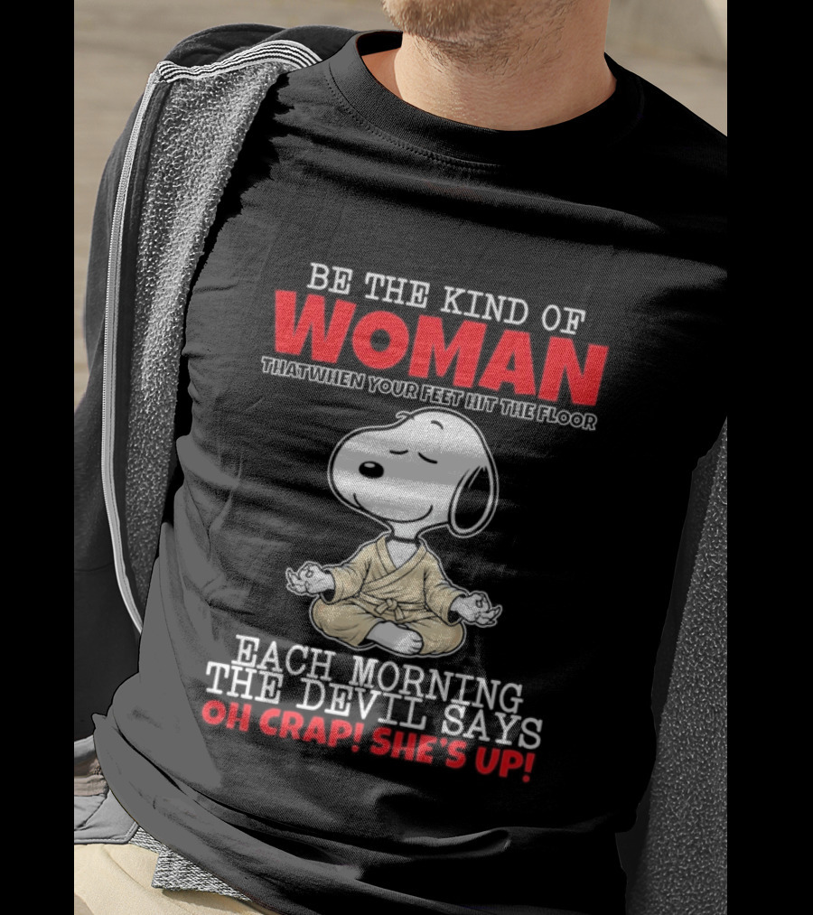 Be The Kind Of Woman Snoopy Each Morning The Devil Says Oh Crap She's Up T-Shirt