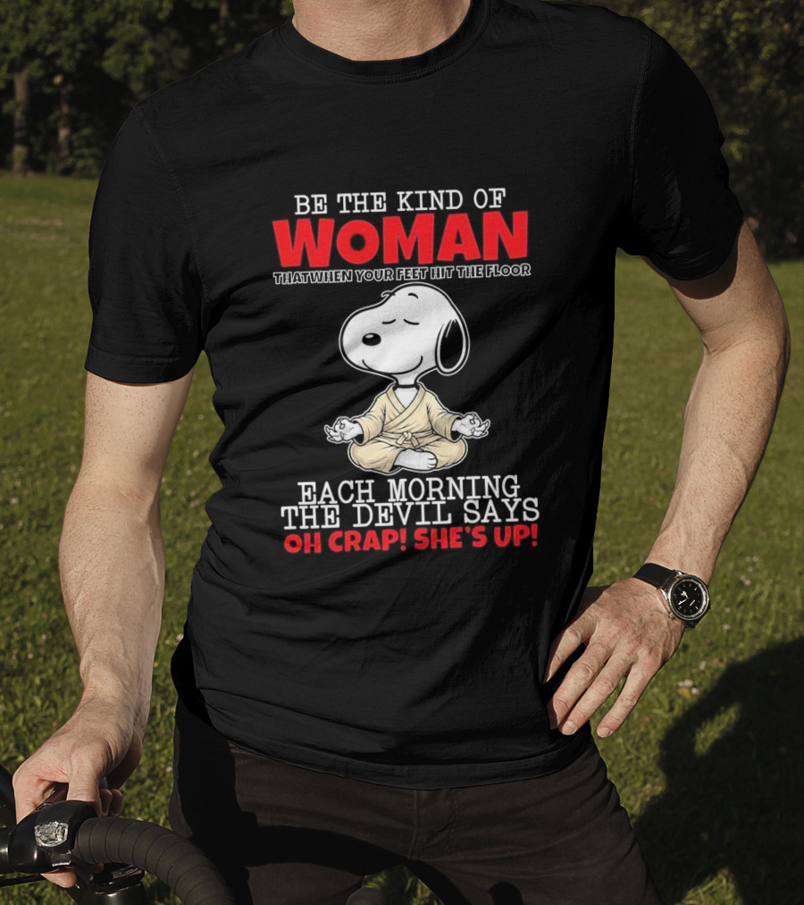 Be The Kind Of Woman Snoopy Each Morning The Devil Says Oh Crap She's Up T-Shirt