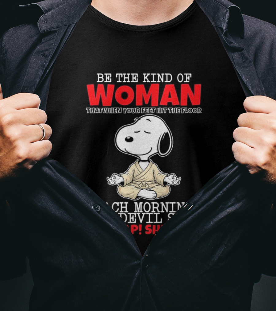 Be The Kind Of Woman Snoopy Each Morning The Devil Says Oh Crap She's Up T-Shirt