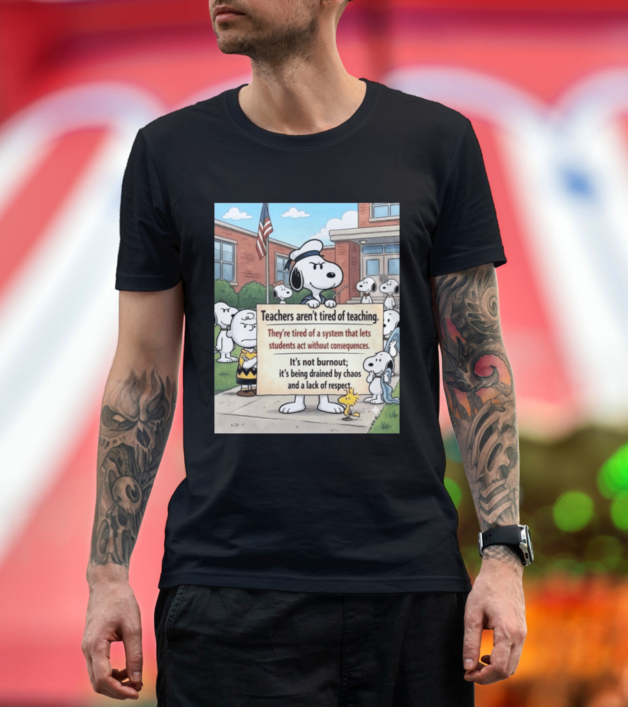 Snoopy Teachers Aren't Tired Of Teaching They're Tired Of A System That Lets Students Act Without Consequences Woodstock Chaos Lack Of Respect T-Shirt