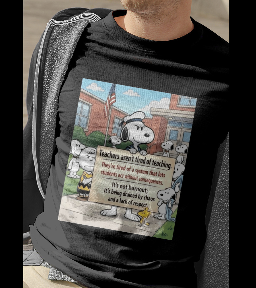 Snoopy Teachers Aren't Tired Of Teaching They're Tired Of A System That Lets Students Act Without Consequences Woodstock Chaos Lack Of Respect T-Shirt