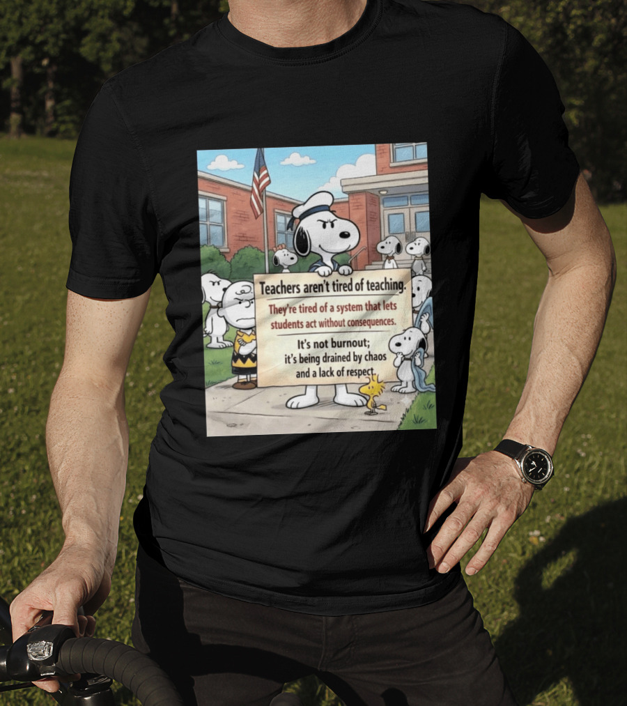 Snoopy Teachers Aren't Tired Of Teaching They're Tired Of A System That Lets Students Act Without Consequences Woodstock Chaos Lack Of Respect T-Shirt