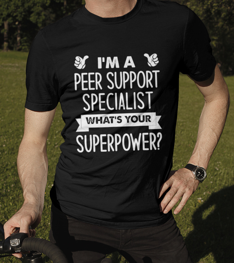 I'm A Peer Support Specialist What's Your Superpower T-Shirt