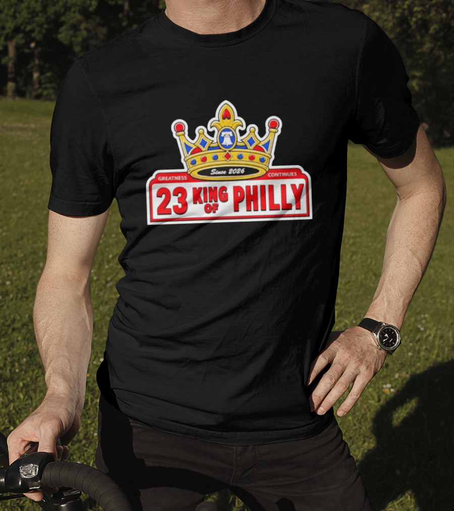 Greatness Continues 23 King Of Philly Since 2026 T-Shirt