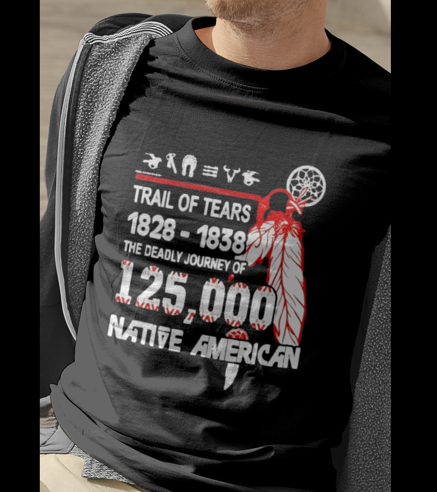 Trail Of Tears 1828 1838 Deadly Journey Of 125000 Native American T-Shirt