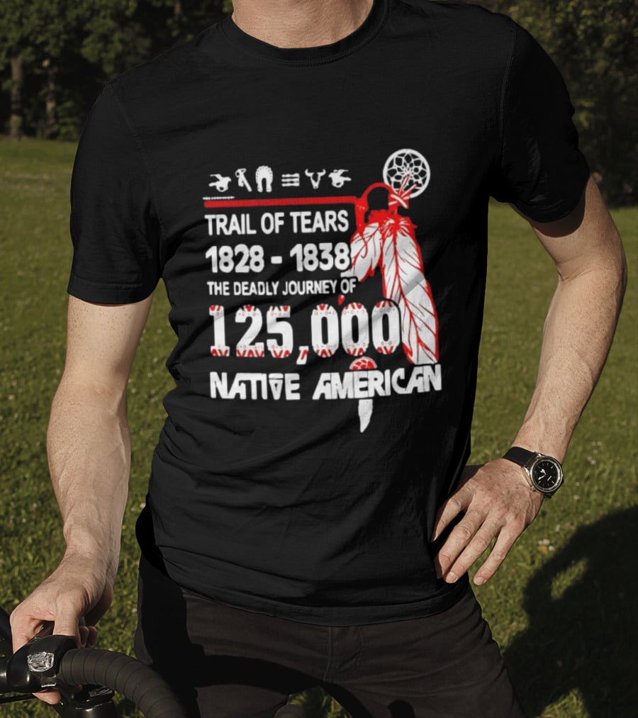 Trail Of Tears 1828 1838 Deadly Journey Of 125000 Native American T-Shirt