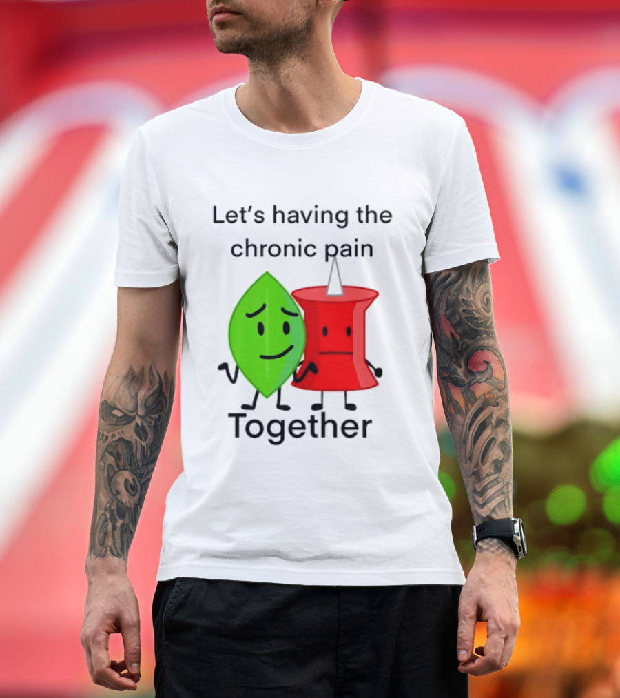 Let's Having The Chronic Pain Together Leaf And Red Pushpin Characters T-Shirt