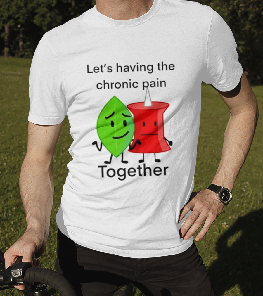 Let's Having The Chronic Pain Together Leaf And Red Pushpin Characters T-Shirt