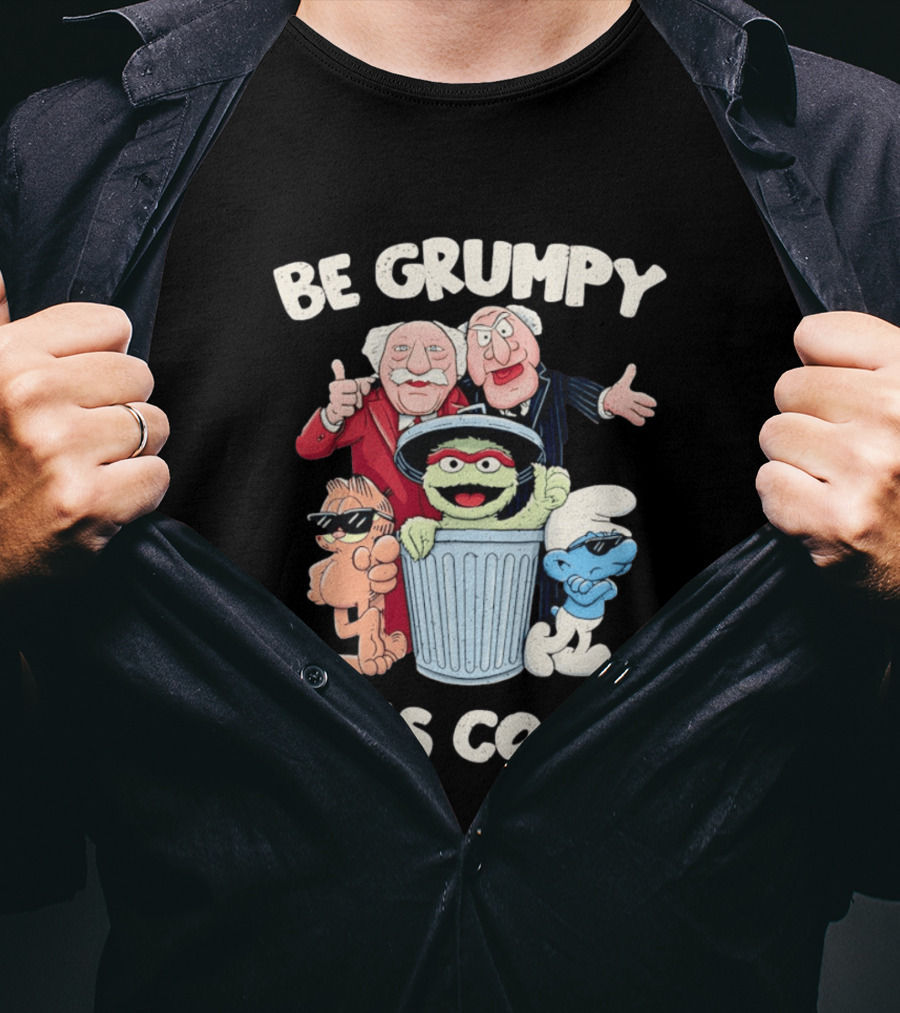 Be Grumpy It's Cool With Statler Waldorf Oscar The Grouch Garfield Smurf T-Shirt