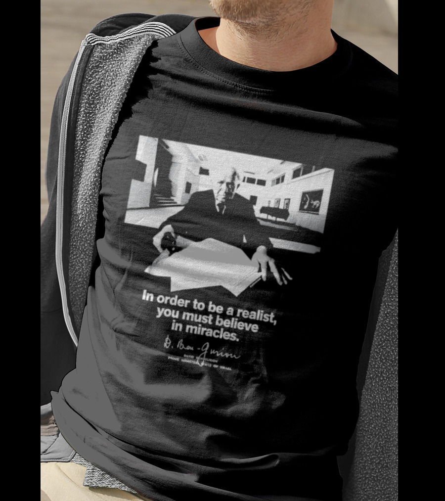 David Ben Gurion Quote In Order To Be A Realist You Must Believe In Miracles T-Shirt