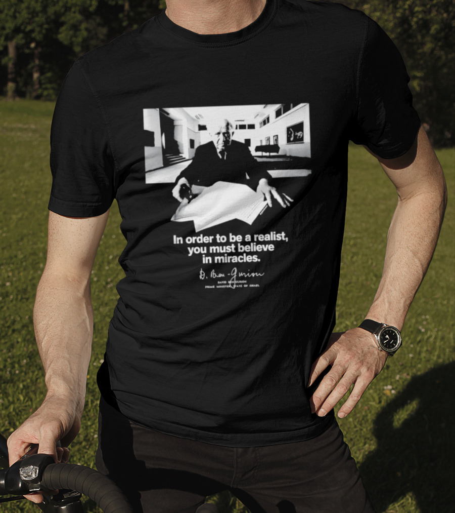 David Ben Gurion Quote In Order To Be A Realist You Must Believe In Miracles T-Shirt
