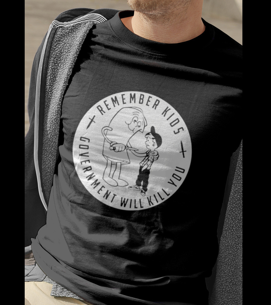 Remember Kids Government Will Kill You Political Satire T-Shirt