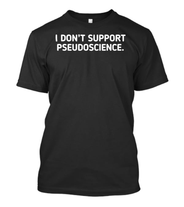 I Don't Support Pseudoscience Science Skeptic T-Shirt
