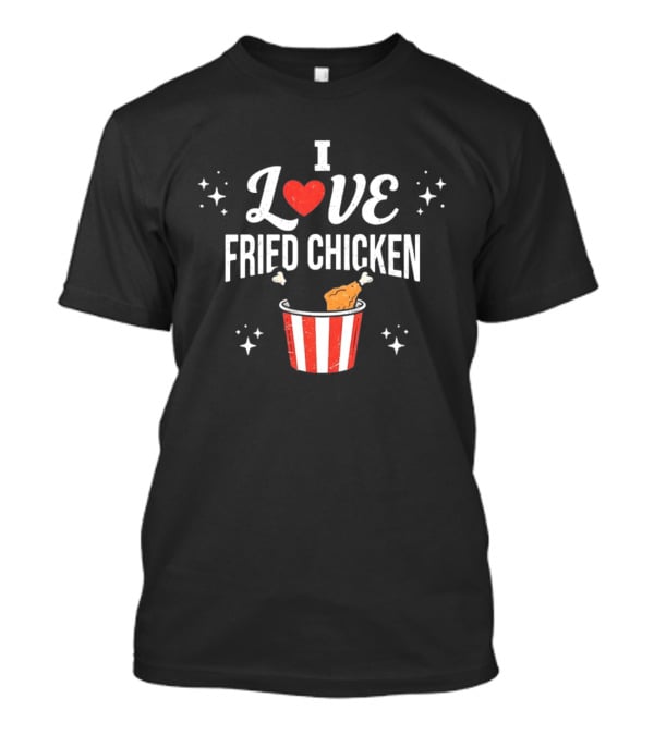 I Love Fried Chicken Food Lover Bucket T-Shirt