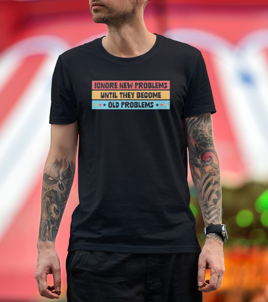 Ignore New Problems Until They Become Old Problems Retro Stars T-Shirt