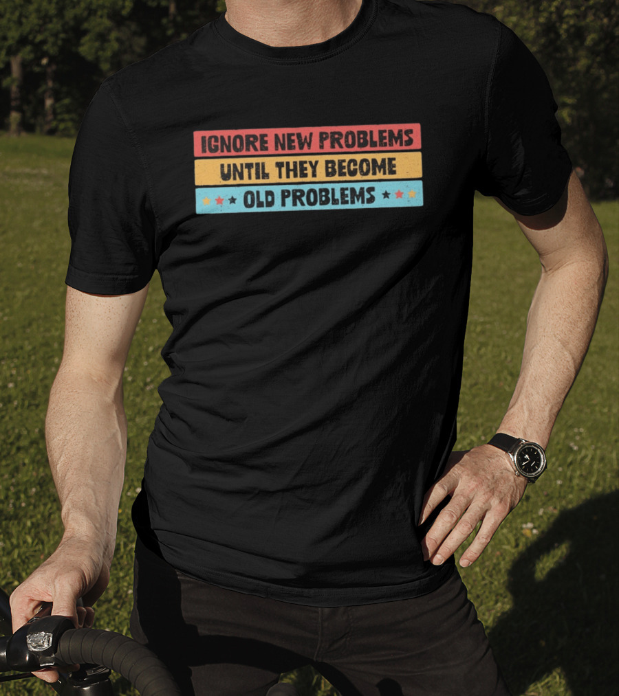 Ignore New Problems Until They Become Old Problems Retro Stars T-Shirt