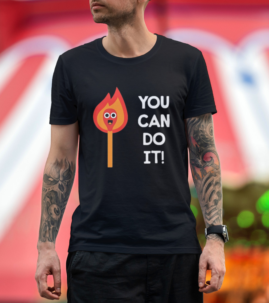 You Can Do It Matchstick Motivation Encouragement Burn Bright T-Shirt