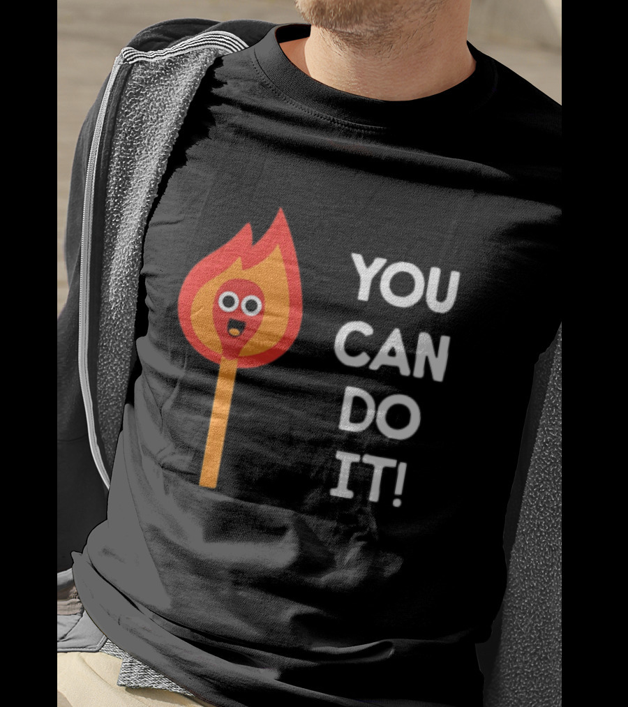 You Can Do It Matchstick Motivation Encouragement Burn Bright T-Shirt