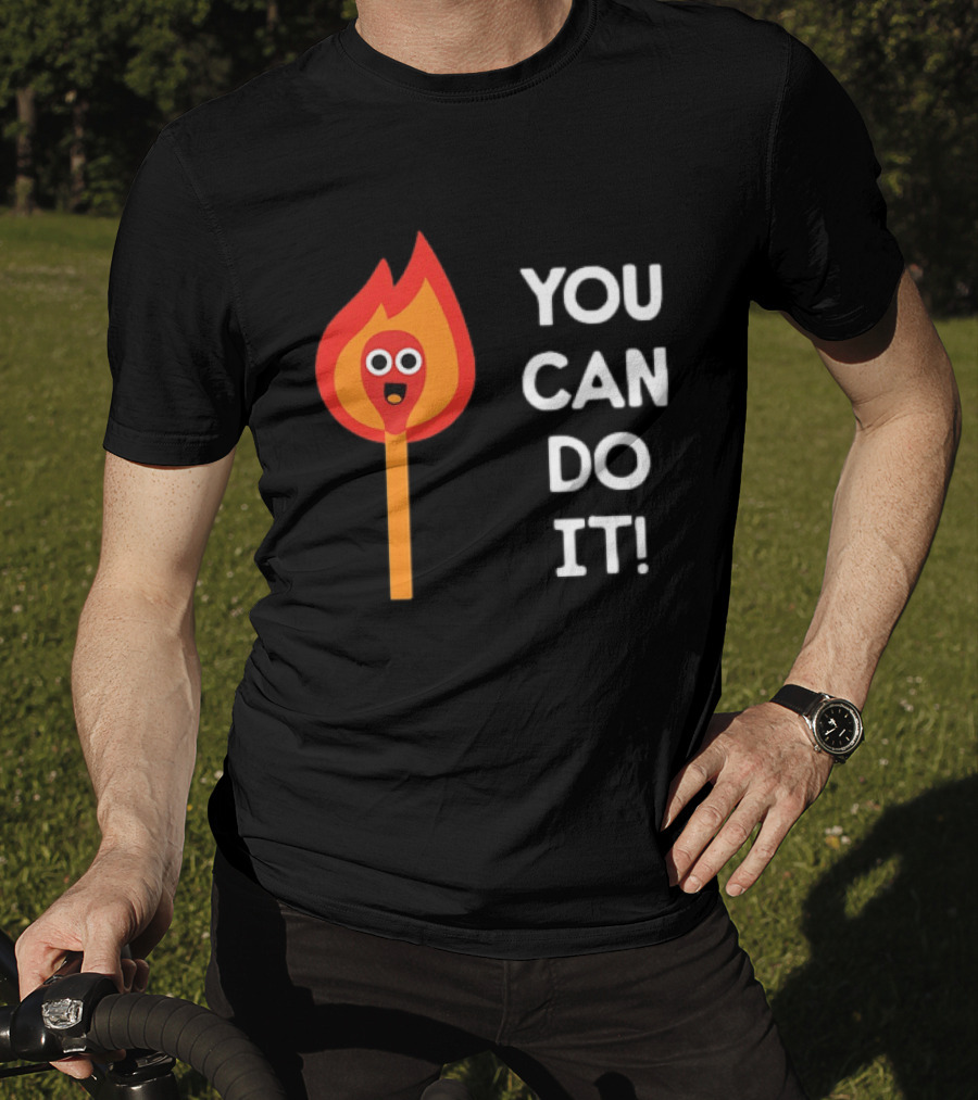 You Can Do It Matchstick Motivation Encouragement Burn Bright T-Shirt