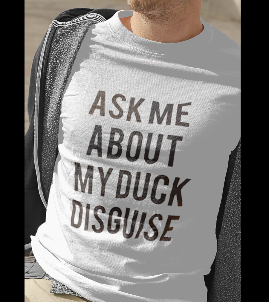 Ask Me About My Duck Disguise Costume Funny Novelty Phrase T-Shirt