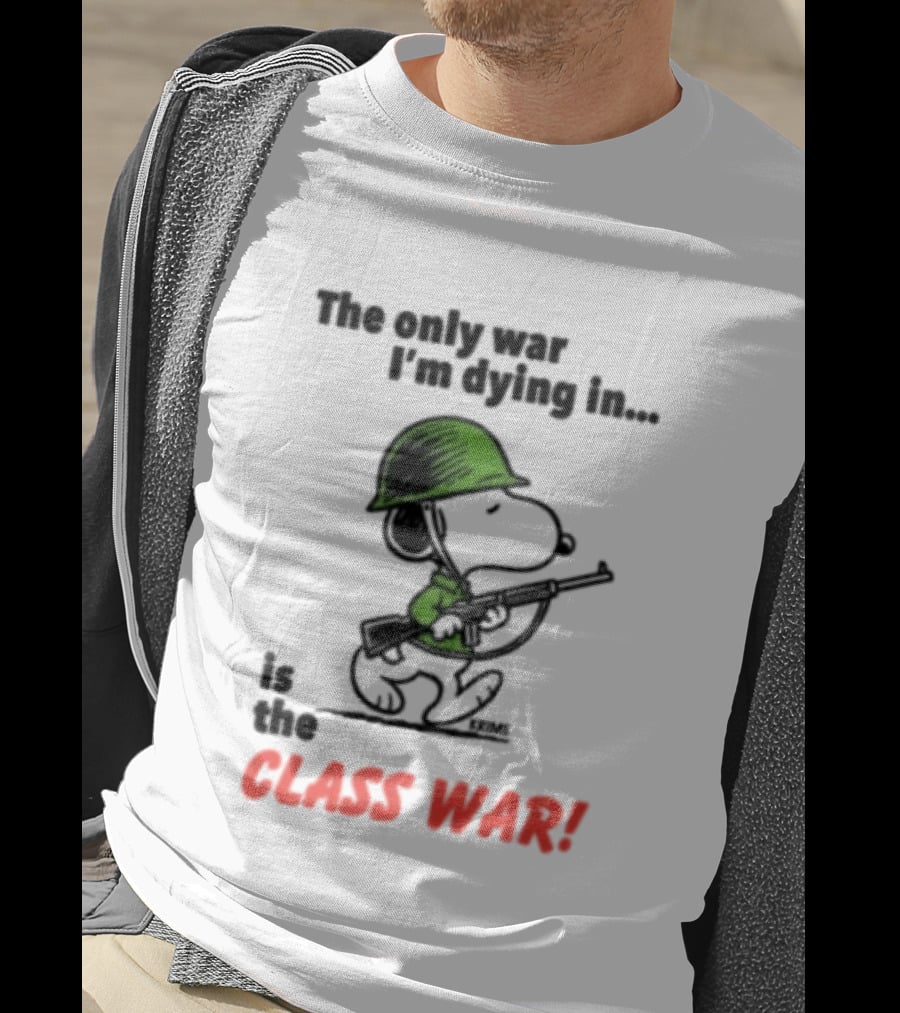 The Only War I'm Dying In Is The Class War Snoopy Soldiers On T-Shirt