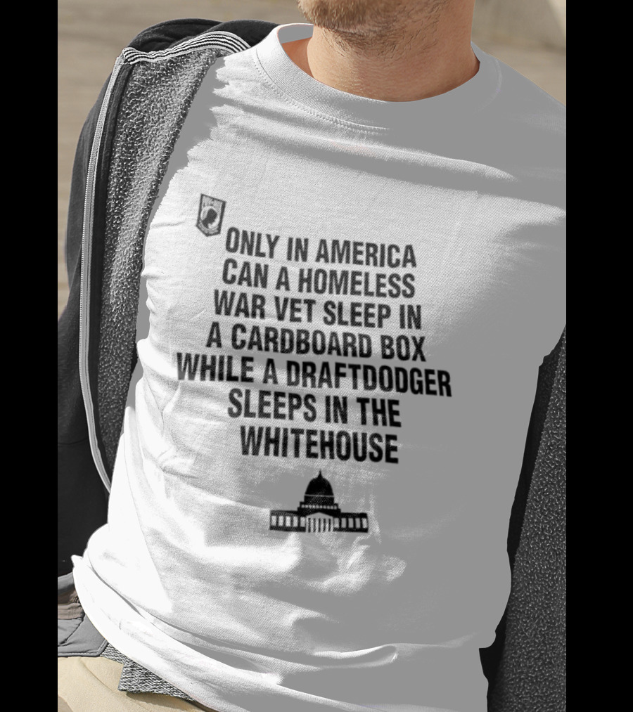 Only In America Can A Homeless War Vet Sleep In A Cardboard Box While A Draftdodger Sleeps In The Whitehouse T-Shirt