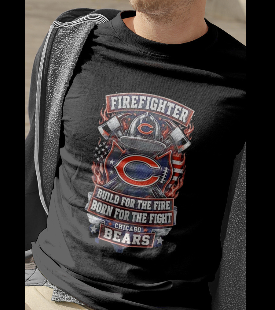 Chicago Bears Firefighter Build For The Fire Born For The Fight T-Shirt
