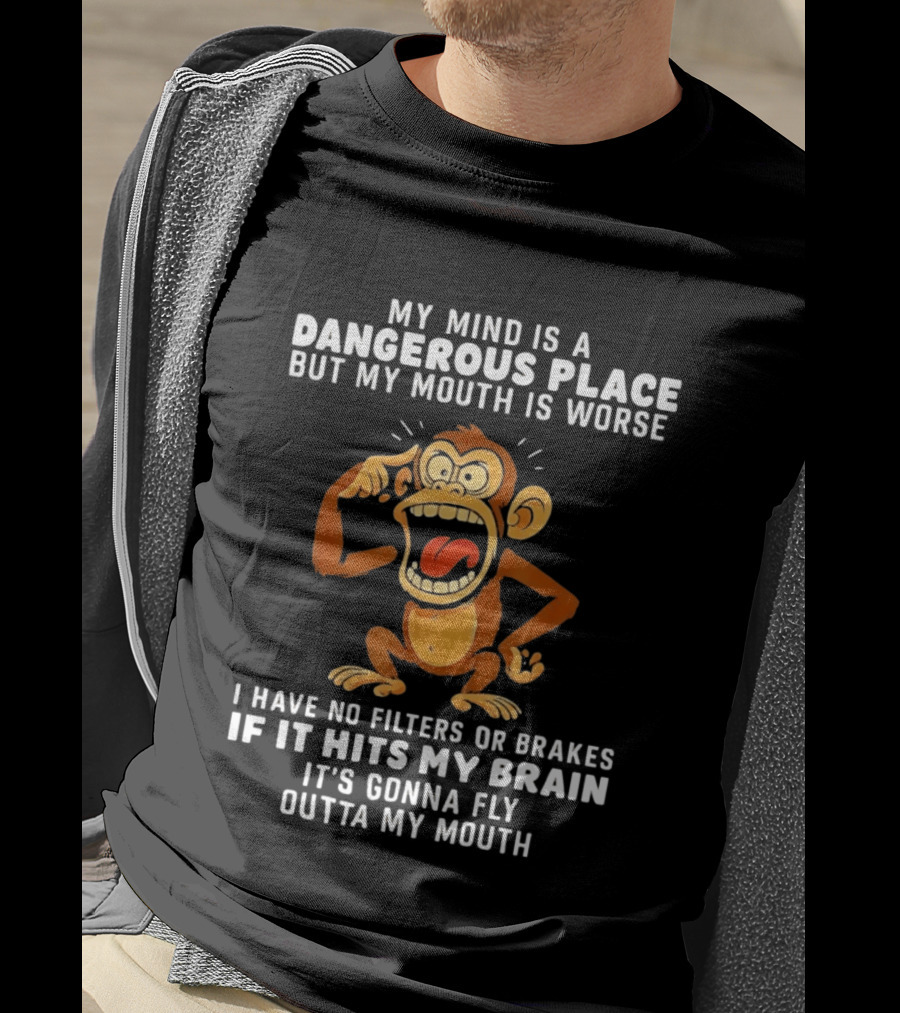 My Mind Is A Dangerous Place Monkey No Filters If It Hits My Brain Fly Outta My Mouth T-Shirt