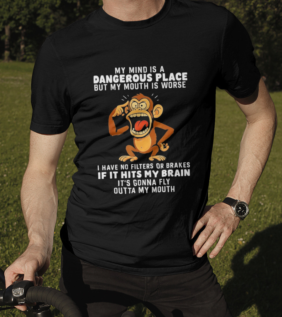 My Mind Is A Dangerous Place Monkey No Filters If It Hits My Brain Fly Outta My Mouth T-Shirt