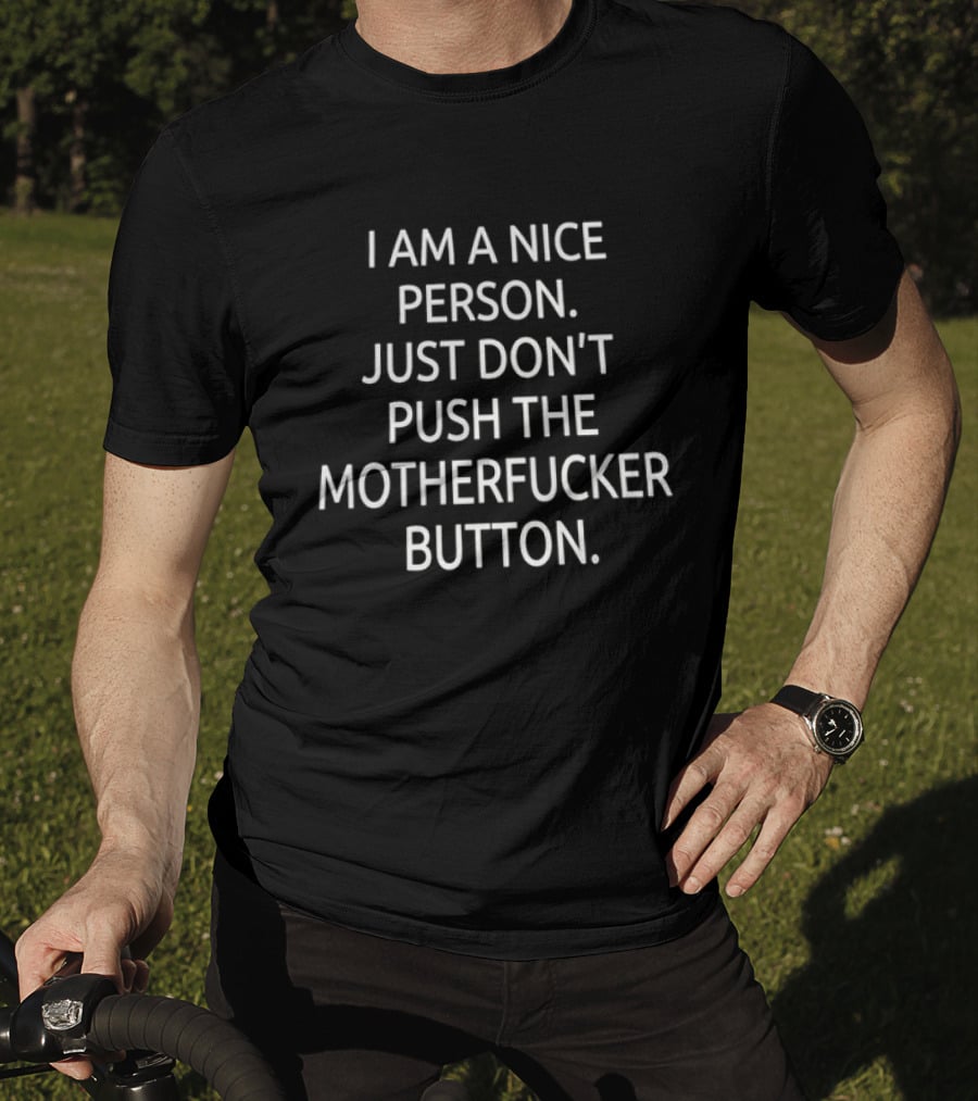 I Am A Nice Person Just Don't Push The Motherfucker Button T-Shirt