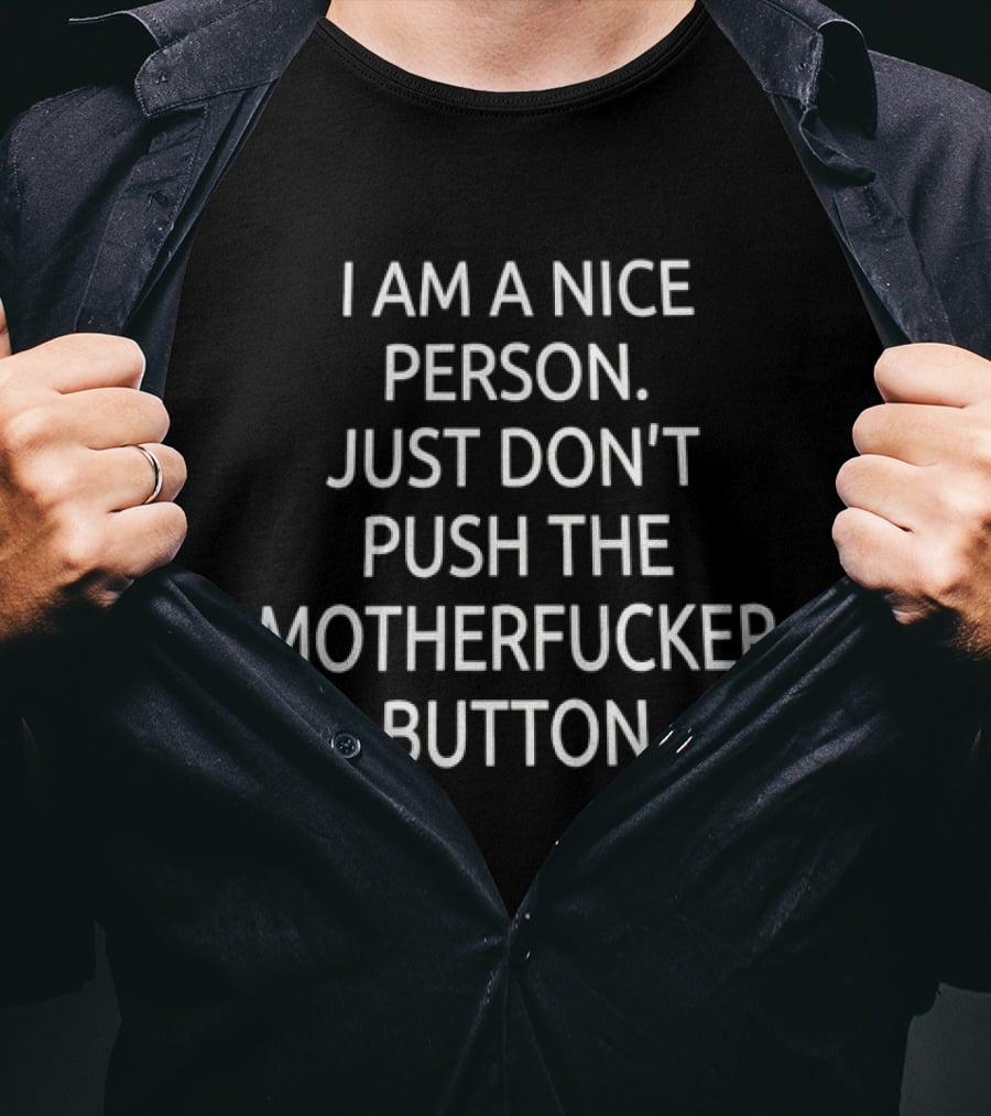 I Am A Nice Person Just Don't Push The Motherfucker Button T-Shirt