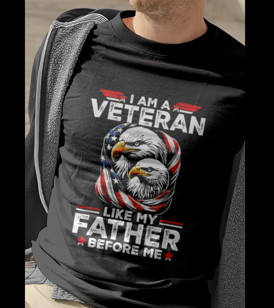 I Am A Veteran Like My Father Before Me Patriotic Eagles And American Flag T-Shirt