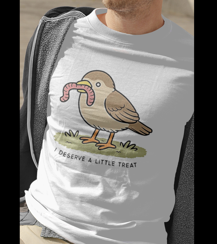 Classic I Deserve A Little Treat Bird Worm Fun T-Shirt