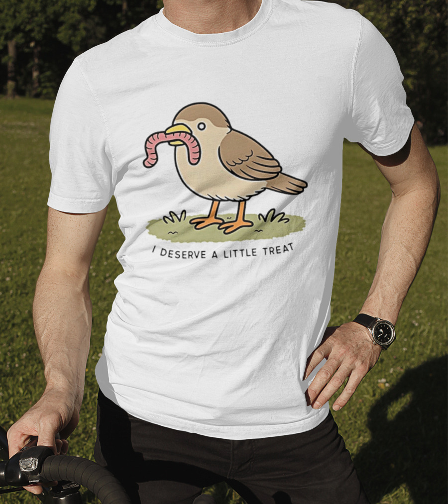 Classic I Deserve A Little Treat Bird Worm Fun T-Shirt