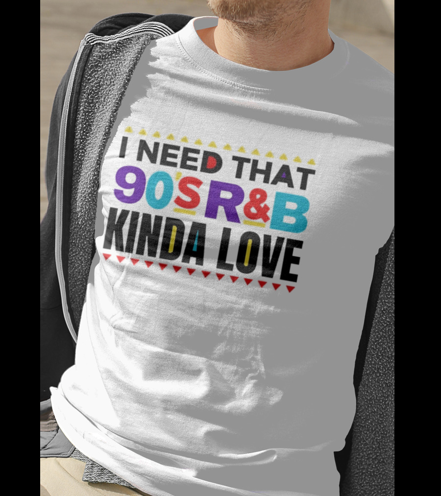 I Need That 90's R&B Kinda Love T-Shirt