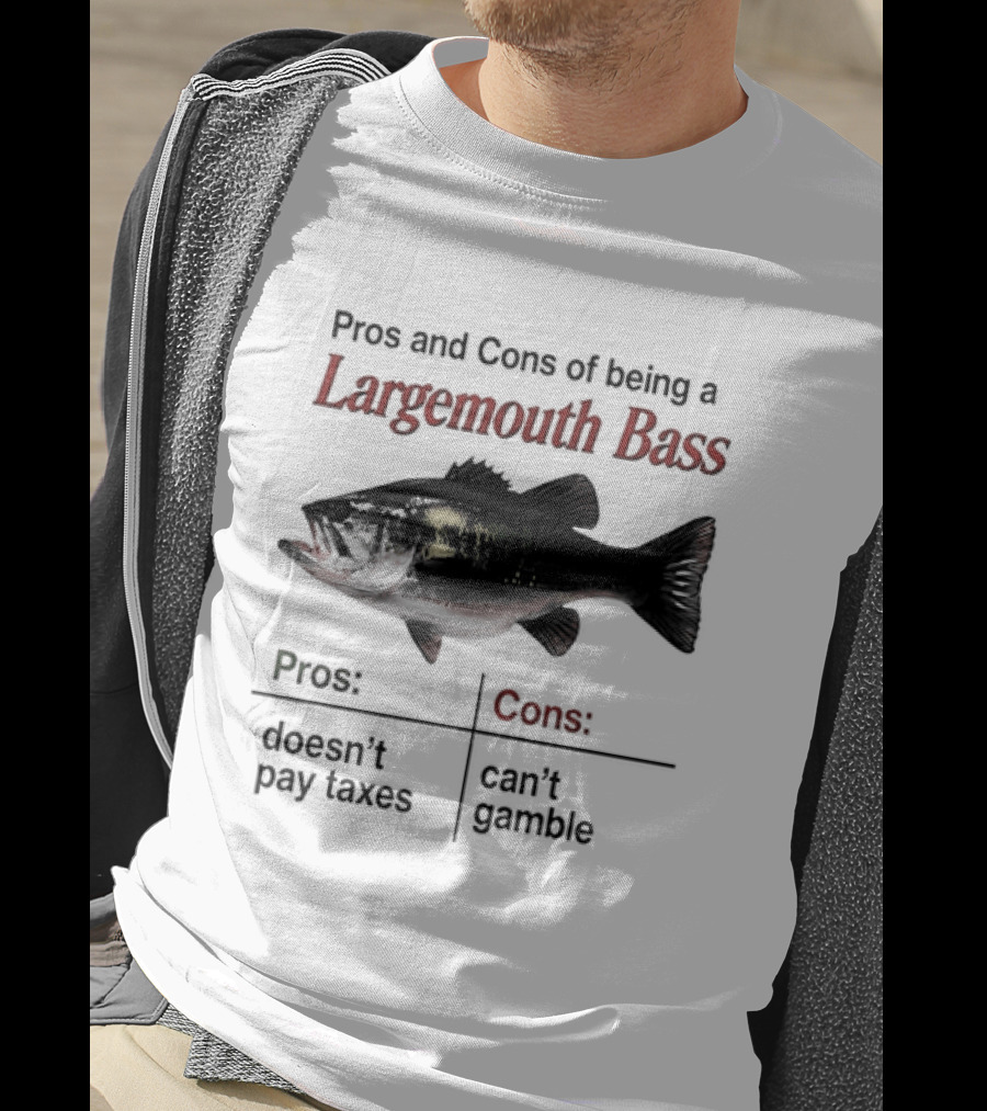 Pros And Cons Of Being A Largemouth Bass Doesn't Pay Taxes Can't Gamble T-Shirt