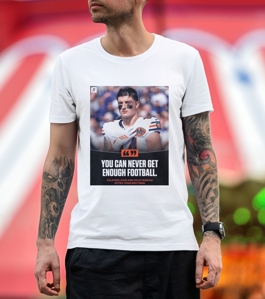 You Can Never Get Enough Football Colston Loveland On Attending Extra Team Meetings MH GSH T-Shirt