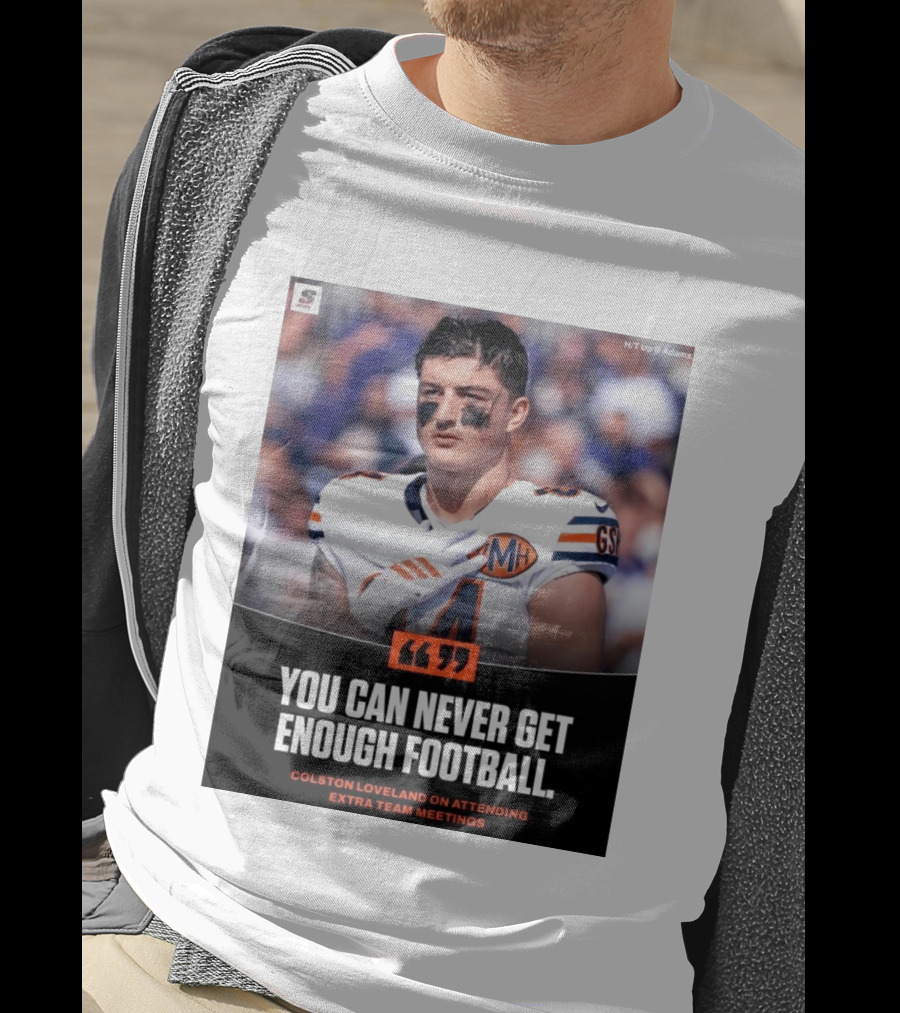 You Can Never Get Enough Football Colston Loveland On Attending Extra Team Meetings MH GSH T-Shirt