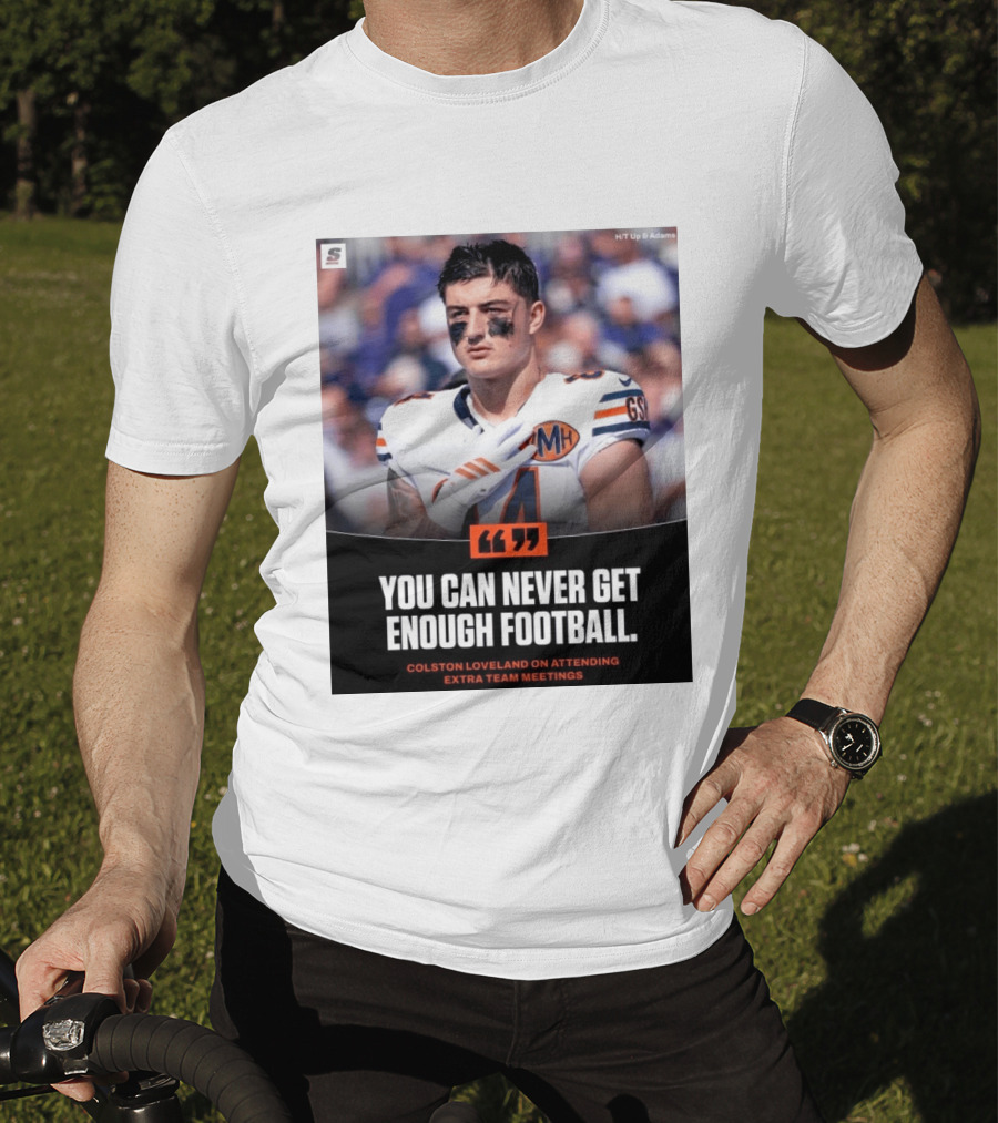 You Can Never Get Enough Football Colston Loveland On Attending Extra Team Meetings MH GSH T-Shirt