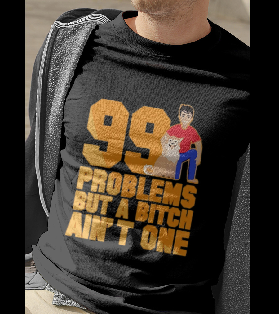 99 Problems But A Bitch Ain't One With Dog And Person T-Shirt