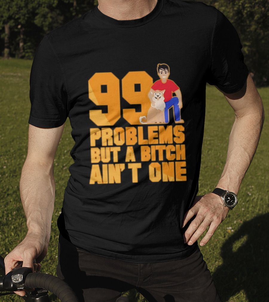 99 Problems But A Bitch Ain't One With Dog And Person T-Shirt