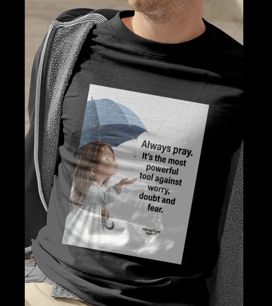 Always Pray Powerful Tool Against Worry Doubt Fear Rising Back Again T-Shirt