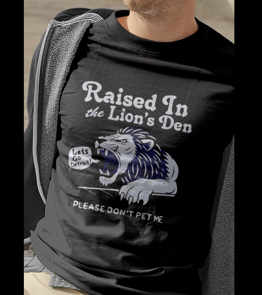 Raised In The Lion's Den Please Don't Pet Me Let's Go Roar T-Shirt