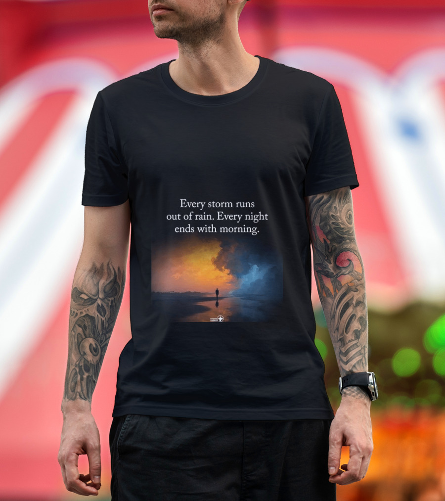 Every Storm Runs Out Of Rain Every Night Ends With Morning Uplifting Sunset T-Shirt