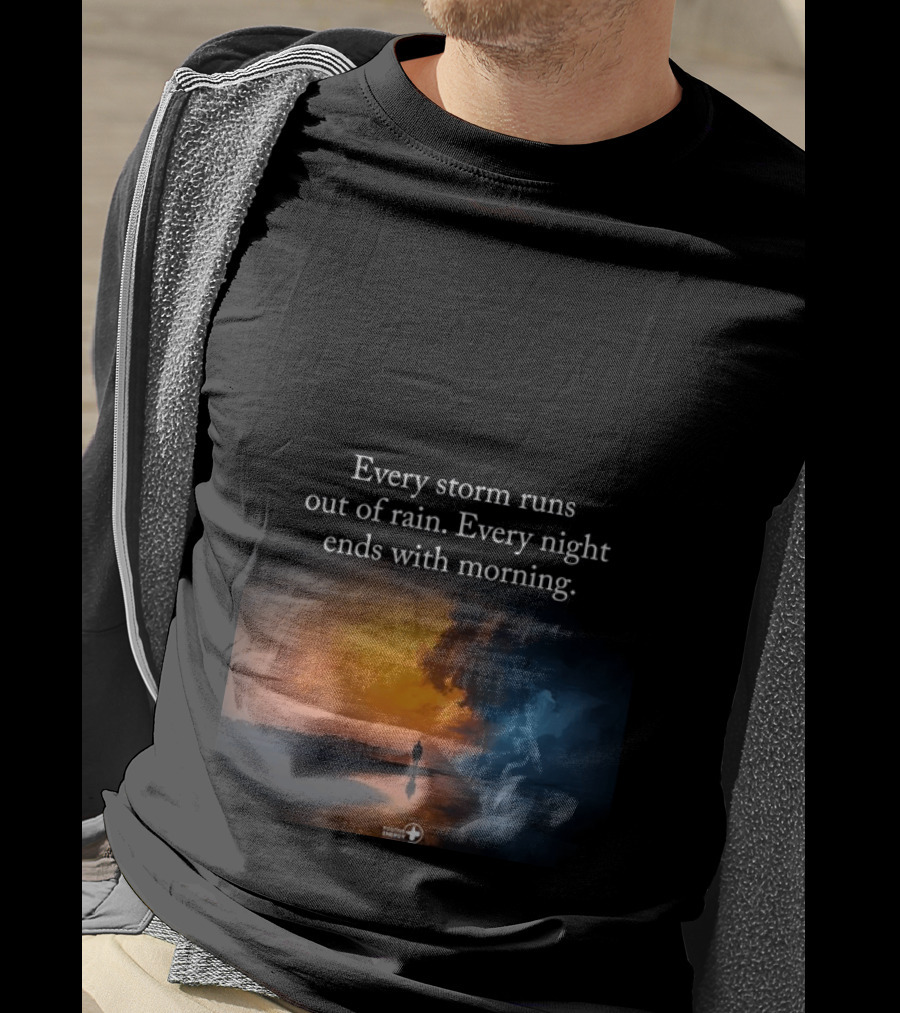 Every Storm Runs Out Of Rain Every Night Ends With Morning Uplifting Sunset T-Shirt