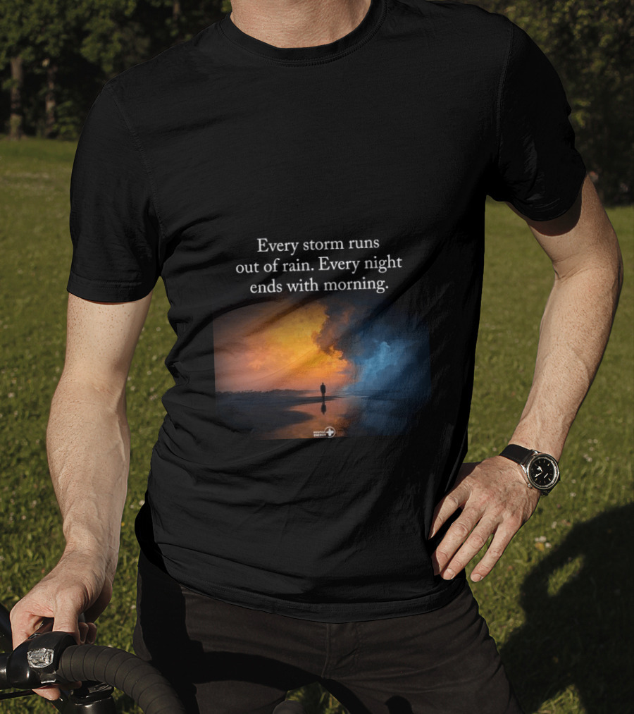 Every Storm Runs Out Of Rain Every Night Ends With Morning Uplifting Sunset T-Shirt