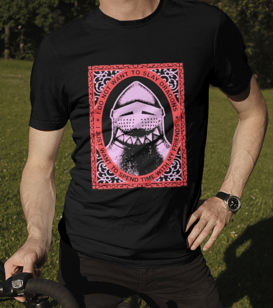 I Do Not Want To Slay Dragons I Just Want To Spend Time With My Friends Knight Helmet Medieval Humor T-Shirt