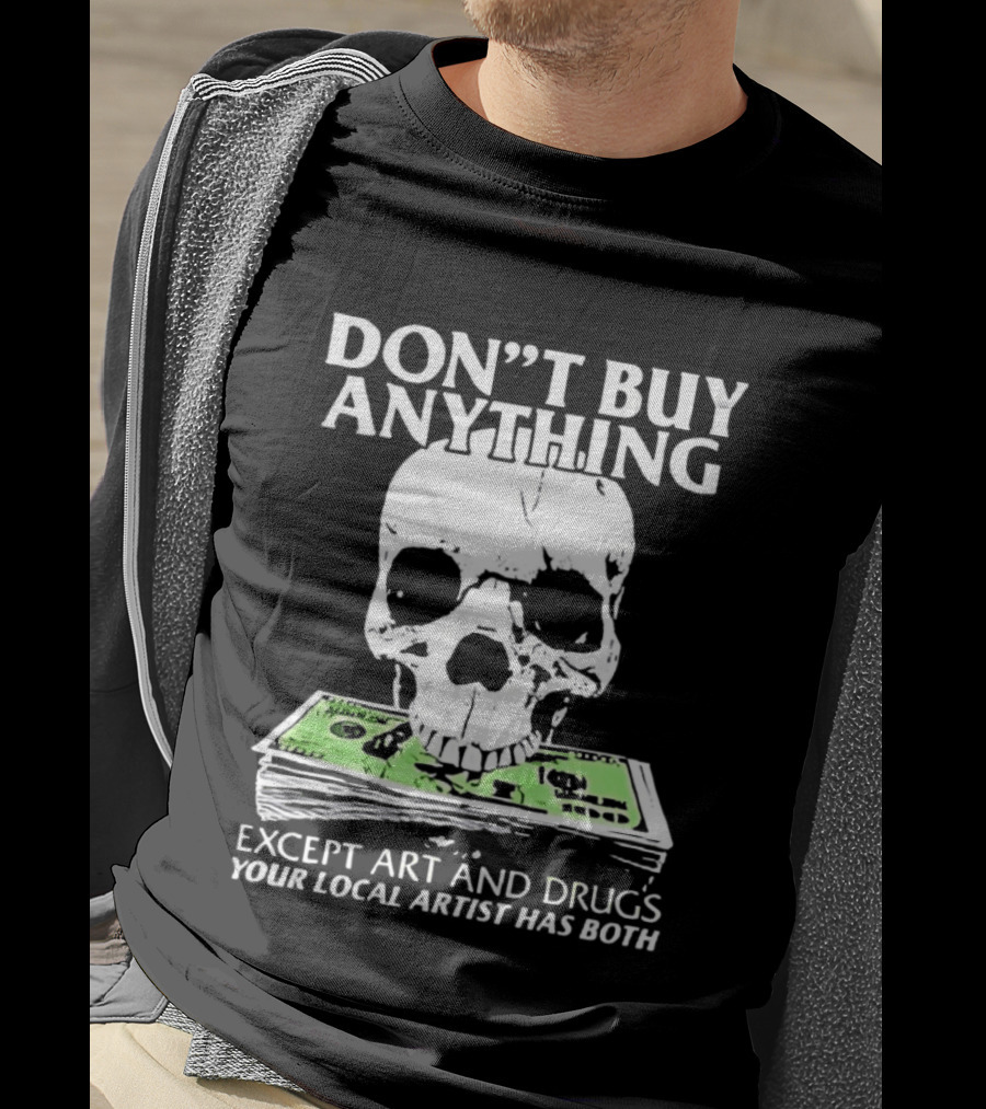 Don't Buy Anything Except Art And Drugs Skull Money Stack T-Shirt