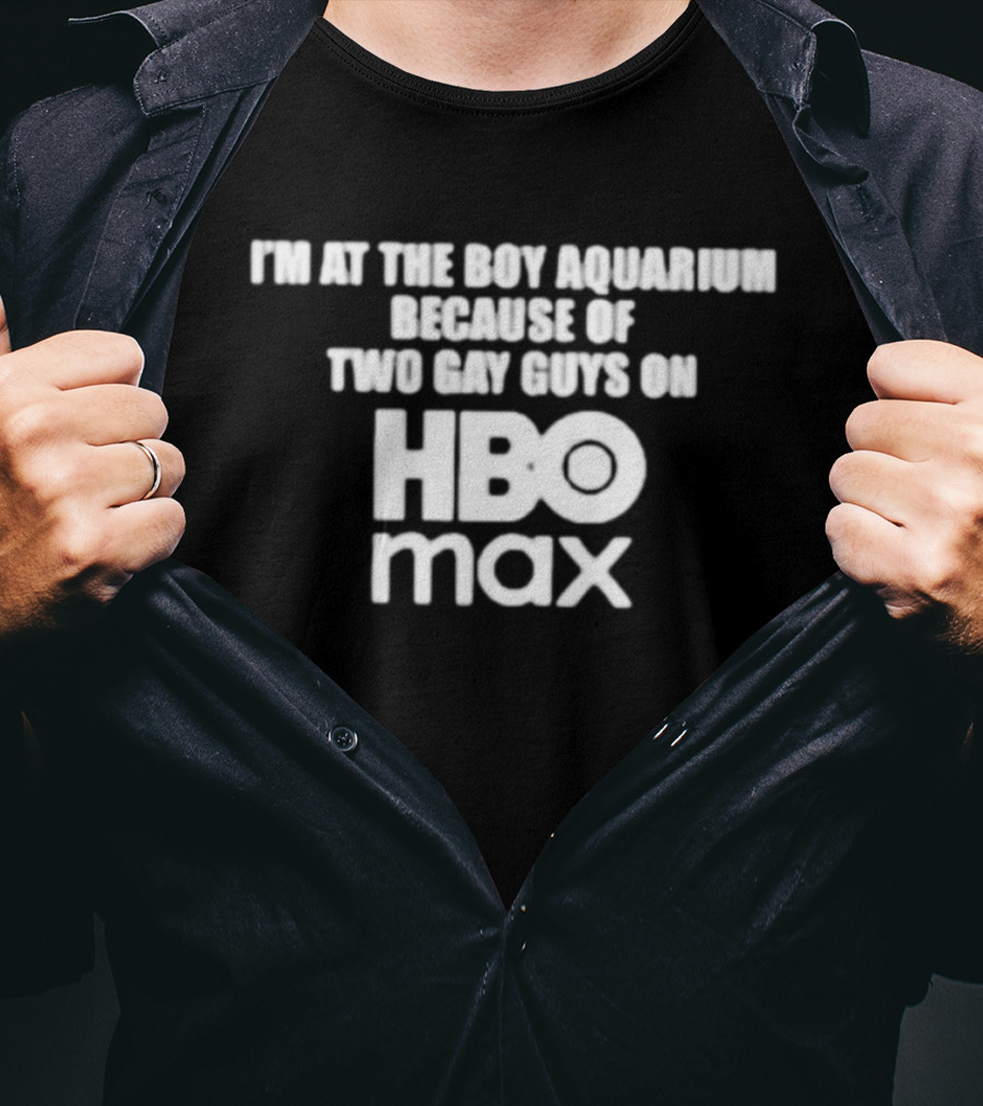 I'm At The Boy Aquarium Because Of Two Gay Guys On HBO Max T-Shirt