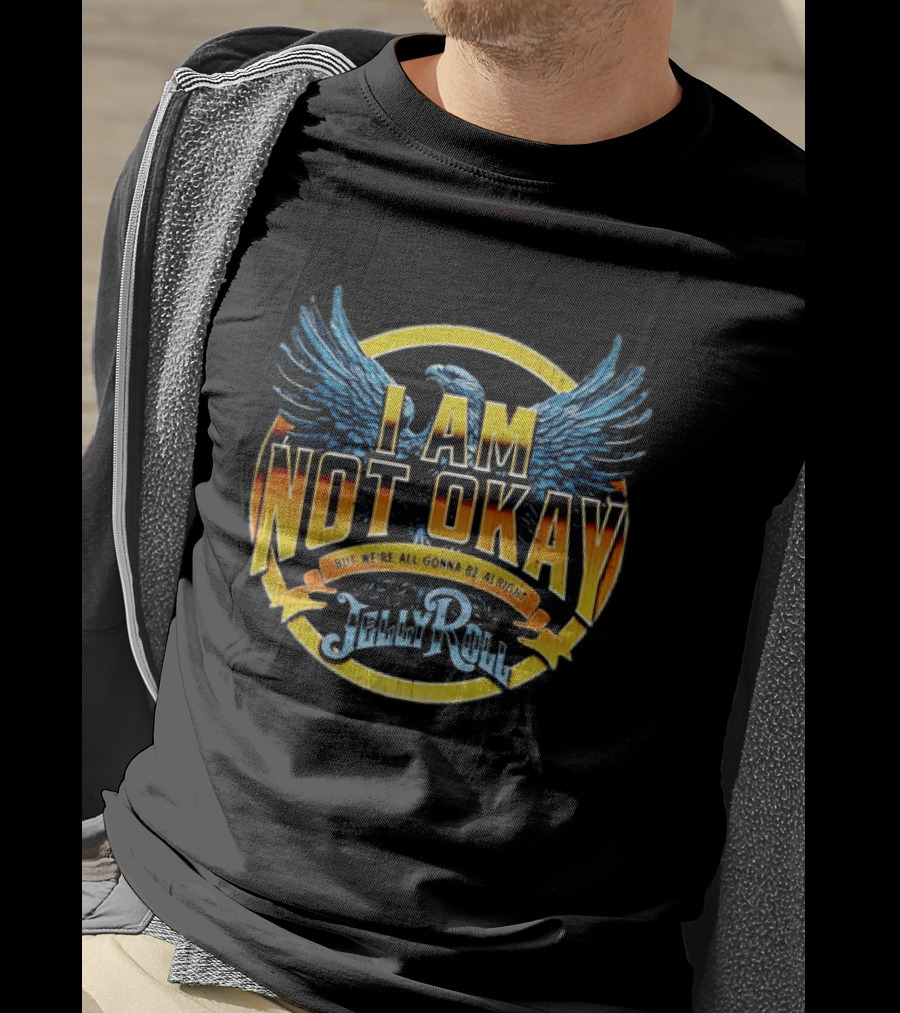 I AM NOT OKAY But We're All Gonna Be Alright Jelly Roll Eagle Wings T-Shirt